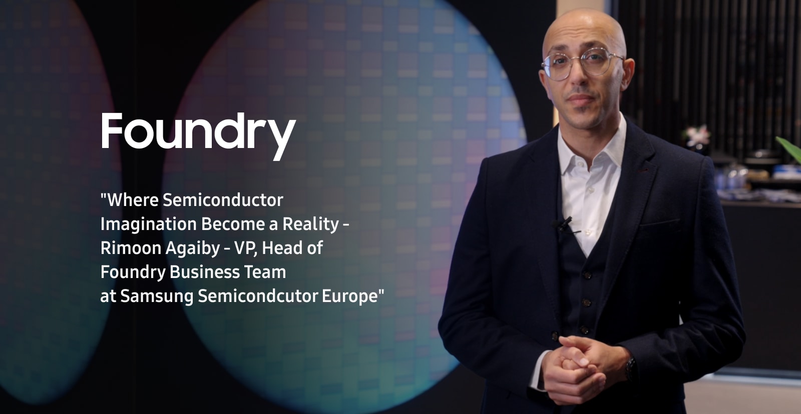 Where Semiconductor Imagination Become a Reality - Rimoon Agaiby - VP, Head of Foundry Business Team at Samsung Semiconductor Europe