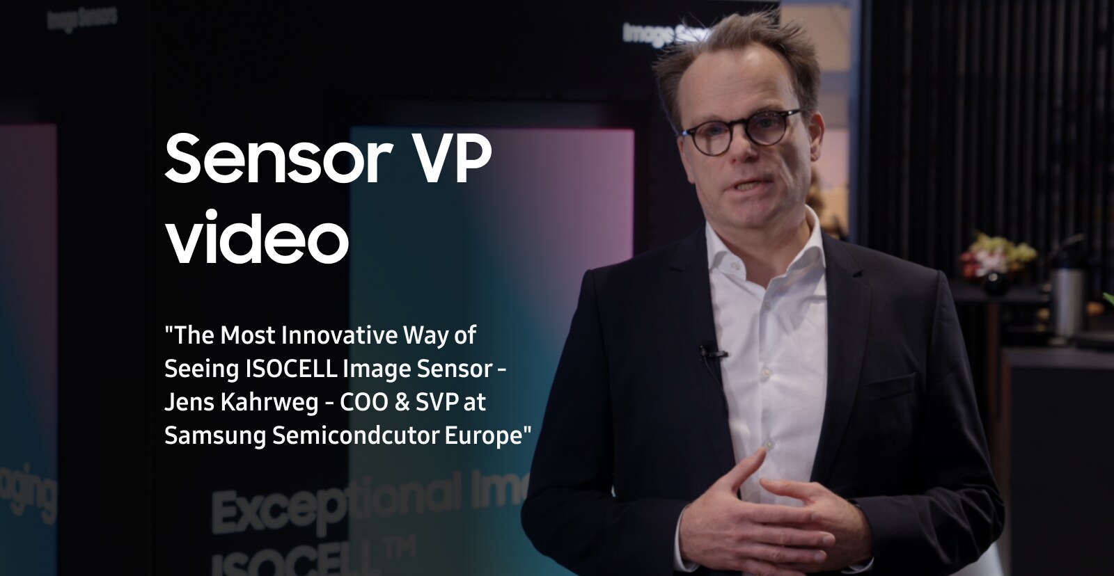 The Most Innovative Way of Seeing ISOCELL Image Sensor - Jens Kahrweg - COO & SVP at Samsung Semicondcutor Europe