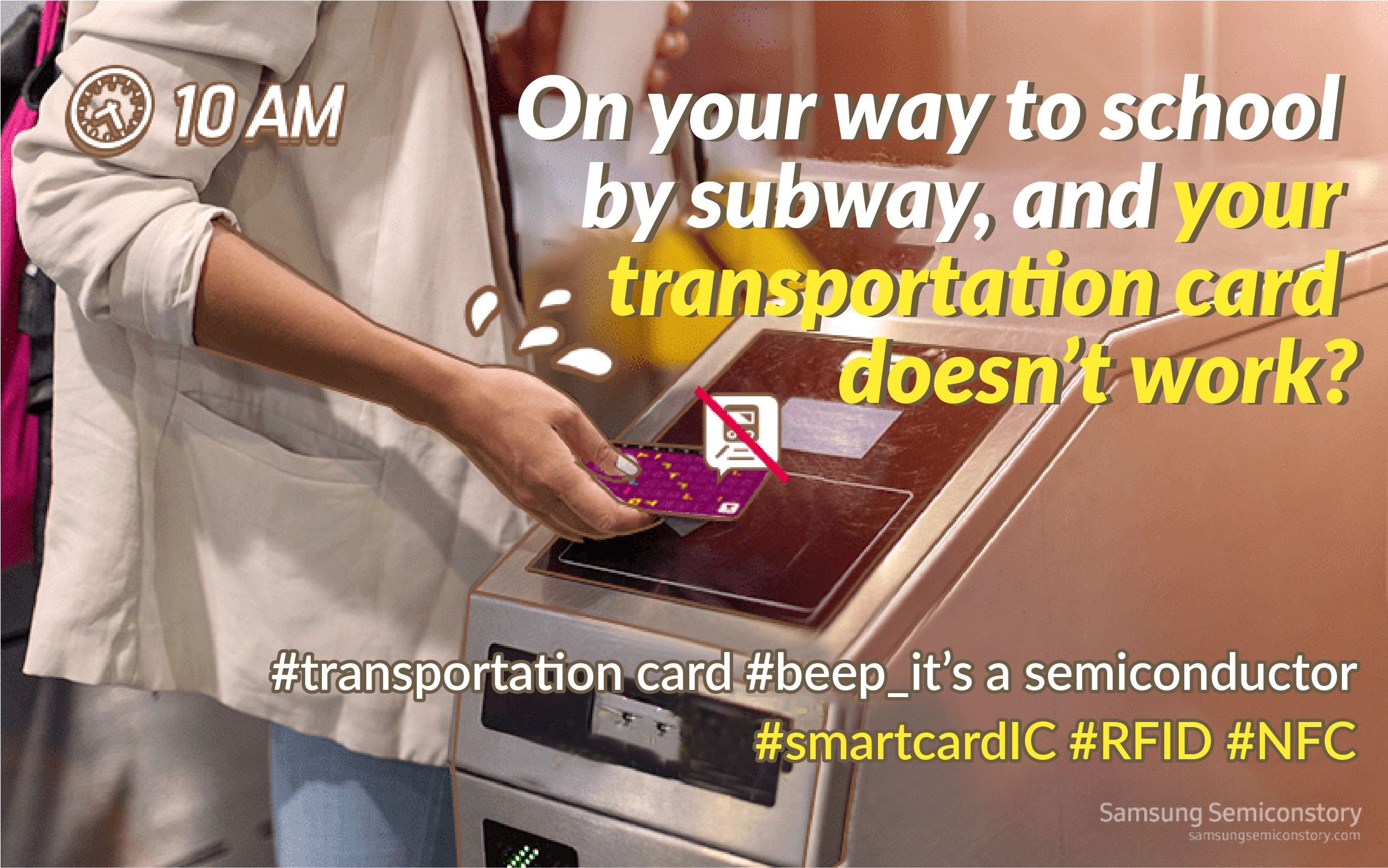 At 10am, On your way to school by subway, transportation doesn't work because of no IC card.