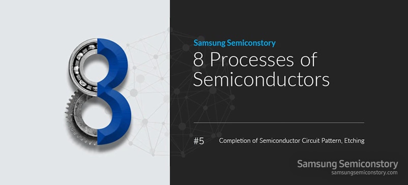 Samsung Semiconstory : 8 processes of semiconductors - completion of semiconductor circuit pattern, Etching